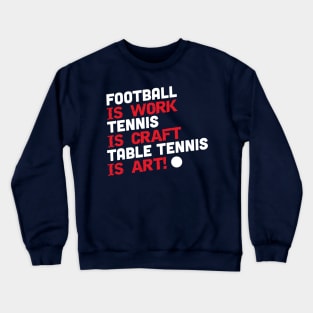Football is work, tennis is craft, table tennis is art (white) Crewneck Sweatshirt